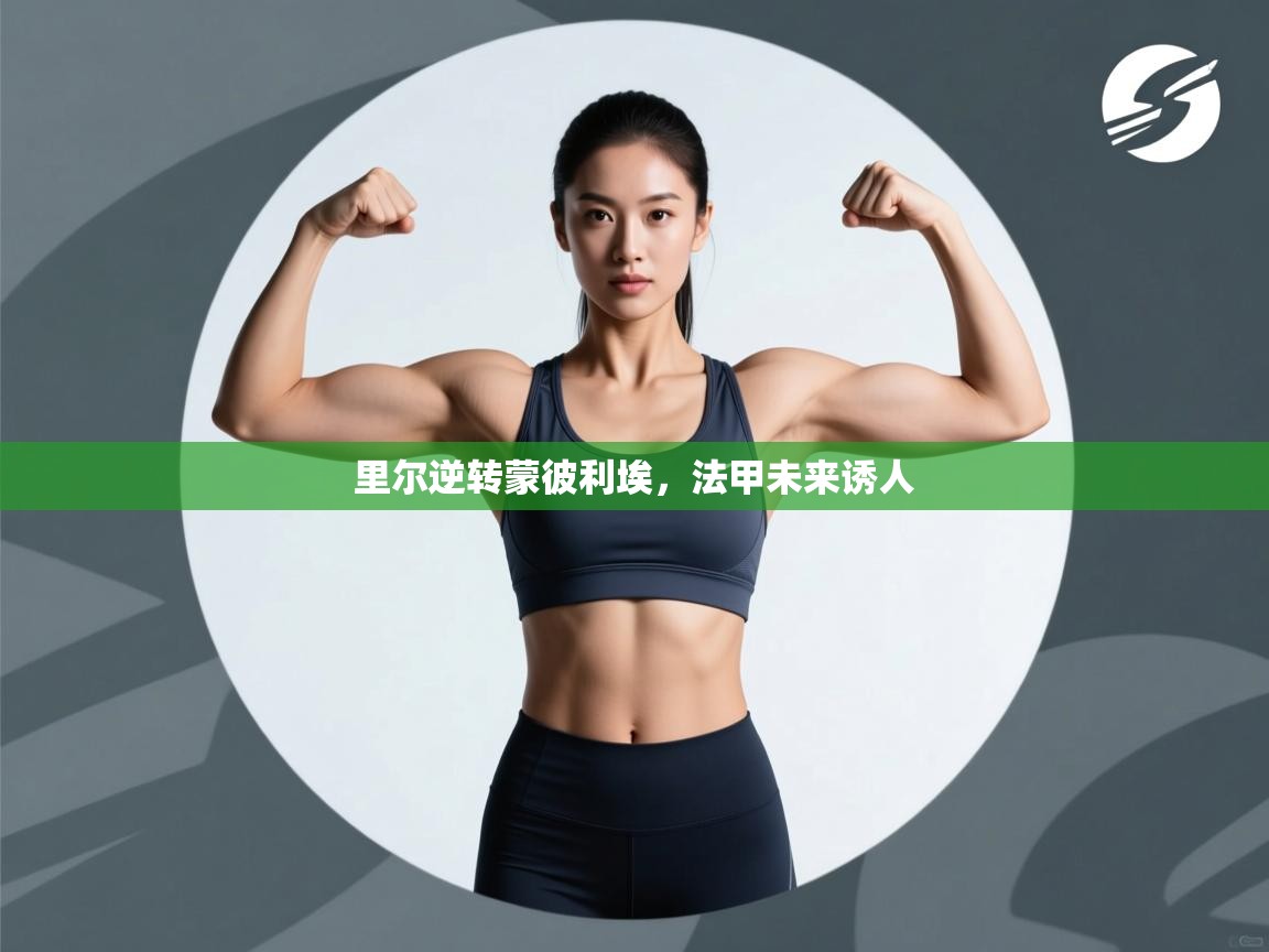 开云体育客服在线咨询-里尔逆转蒙彼利埃,法甲未来诱人 第4张