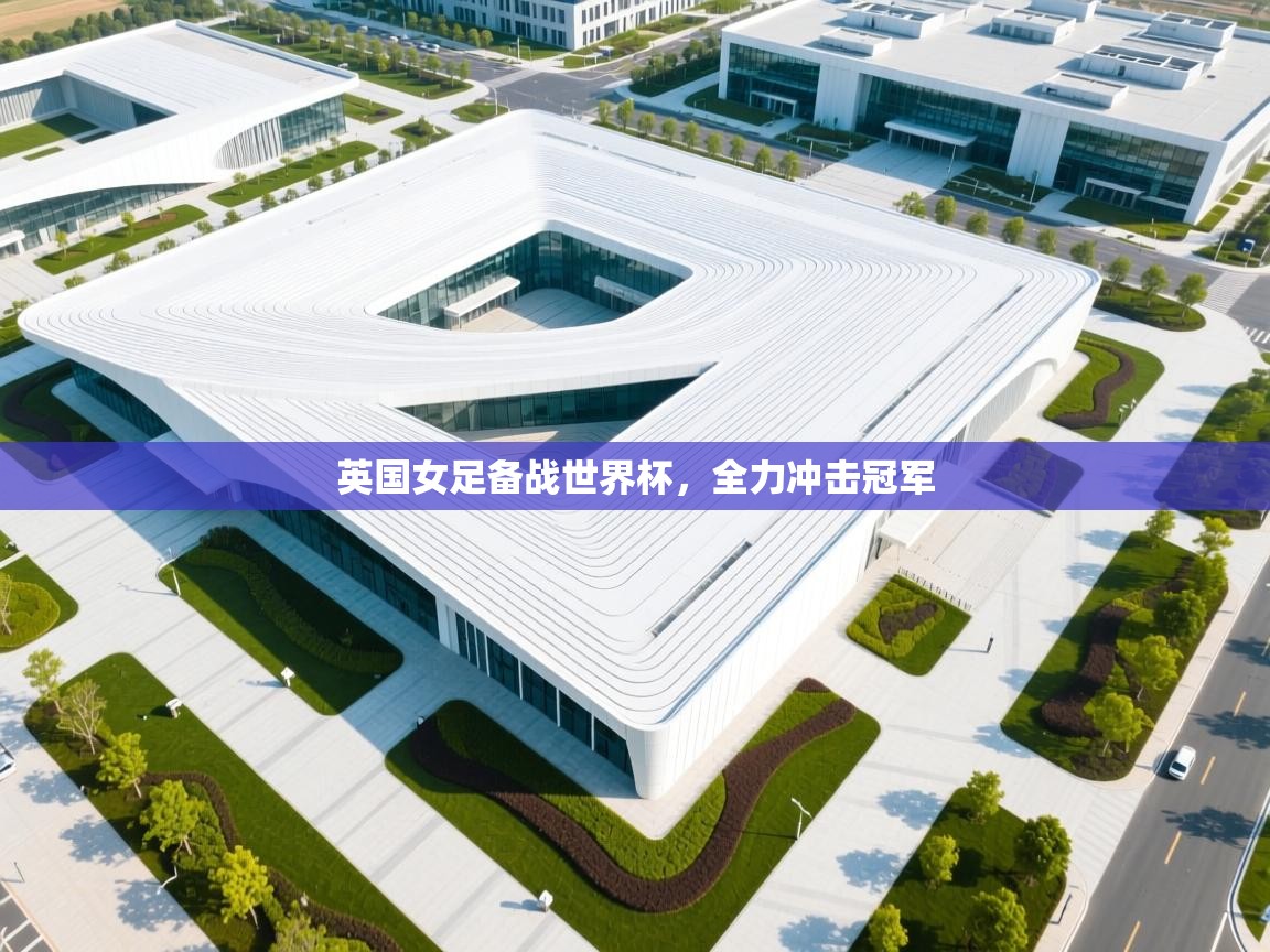 开云体育app评价-英国女足备战世界杯,全力冲击冠军 第2张