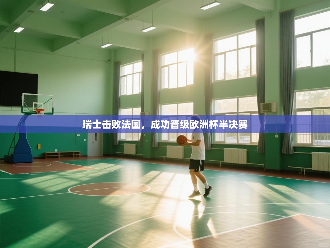 开云体育在线玩-瑞士击败法国，成功晋级欧洲杯半决赛  第2张