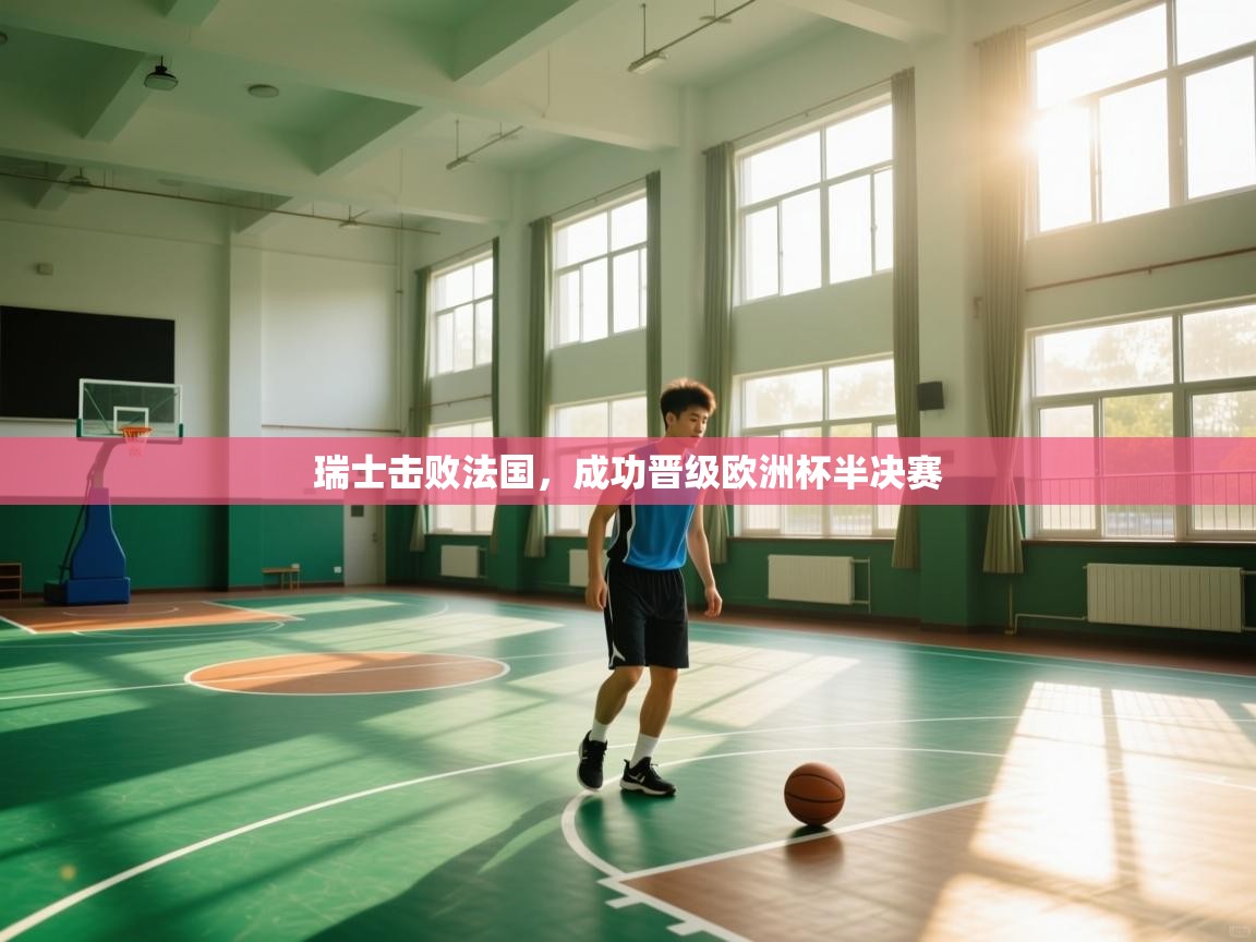 开云体育在线玩-瑞士击败法国，成功晋级欧洲杯半决赛  第3张