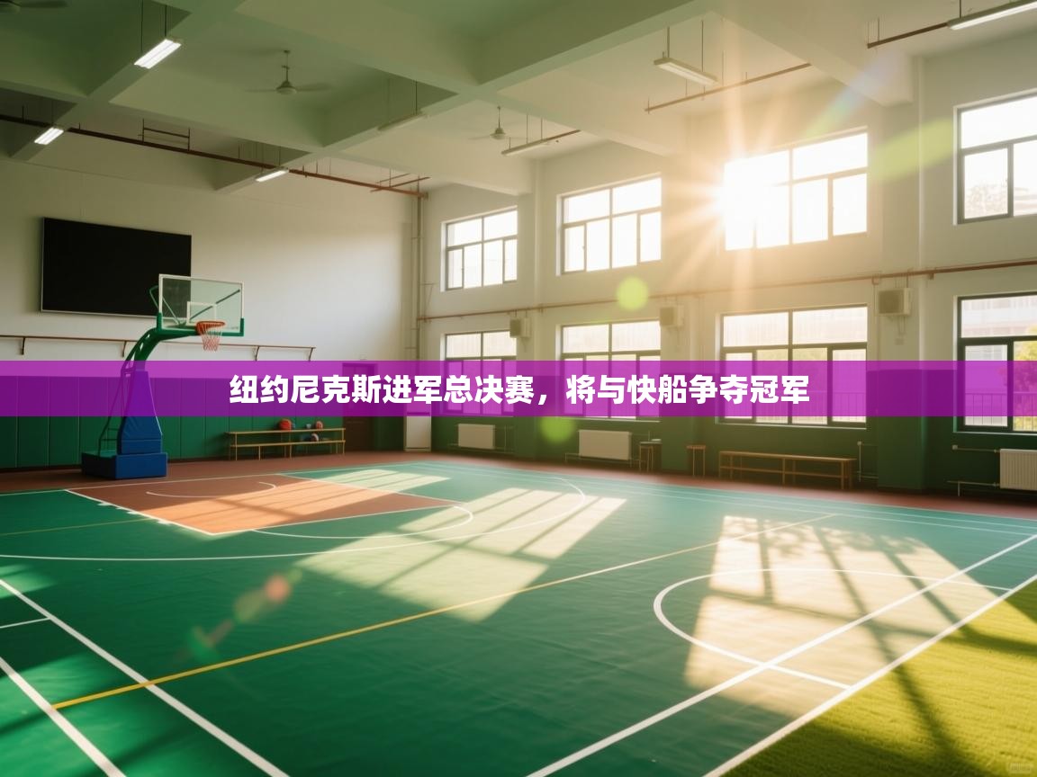 开云体育app官网-纽约尼克斯进军总决赛，将与快船争夺冠军  第2张