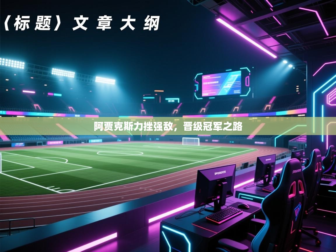 开云体育app-阿贾克斯力挫强敌，晋级冠军之路  第3张