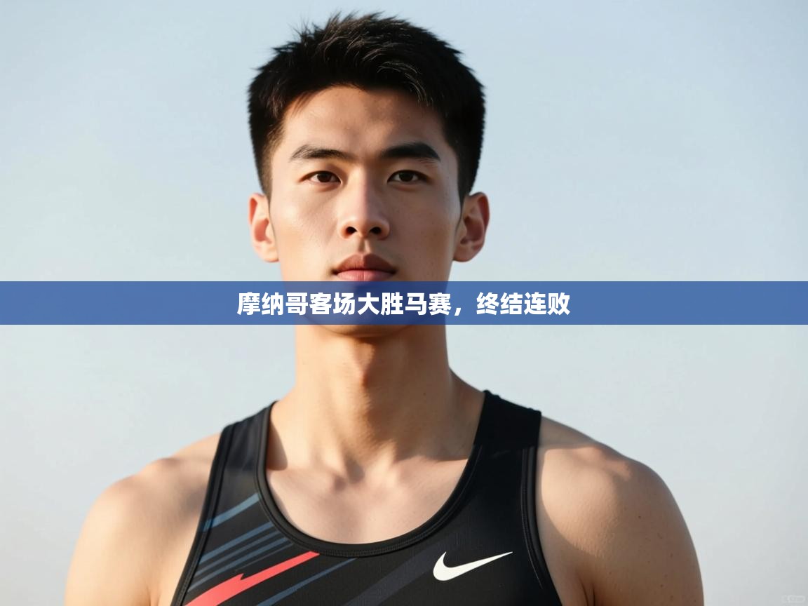 开云体育安装失败怎么办-摩纳哥客场大胜马赛，终结连败  第1张