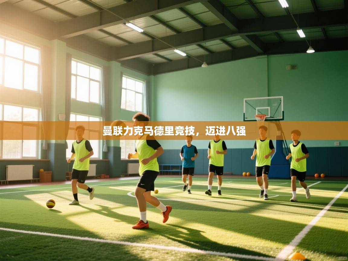 开云体育app官网-曼联力克马德里竞技，迈进八强  第4张