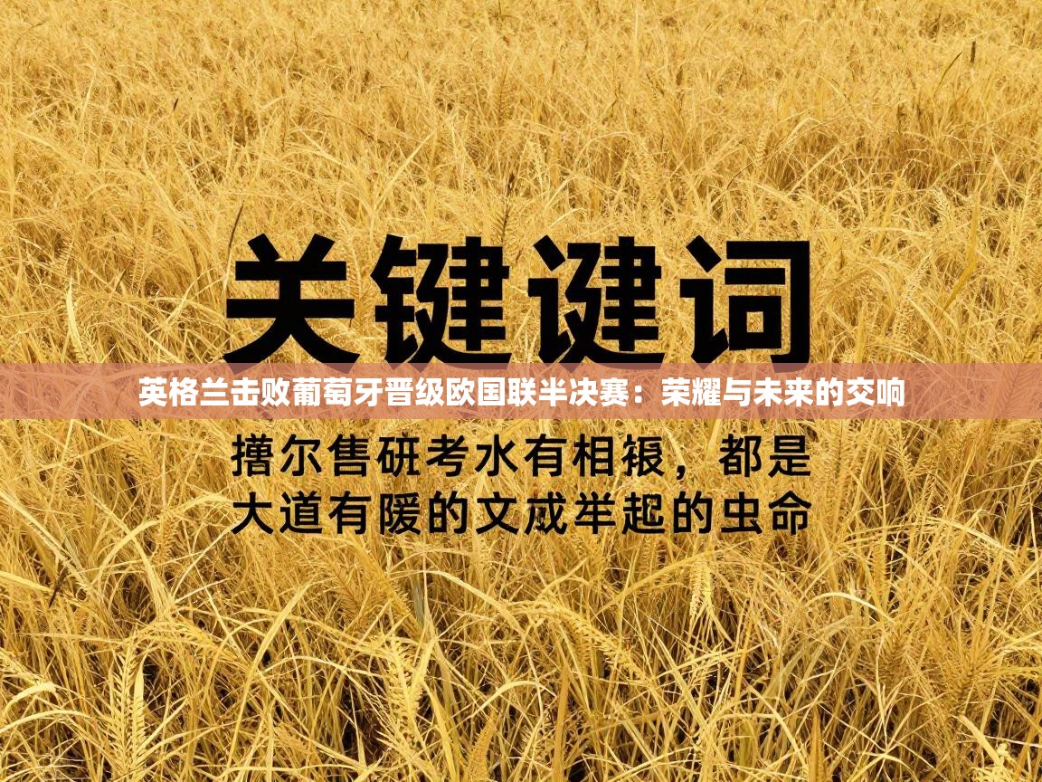 开云赛事-英格兰击败葡萄牙晋级欧国联半决赛：荣耀与未来的交响  第2张