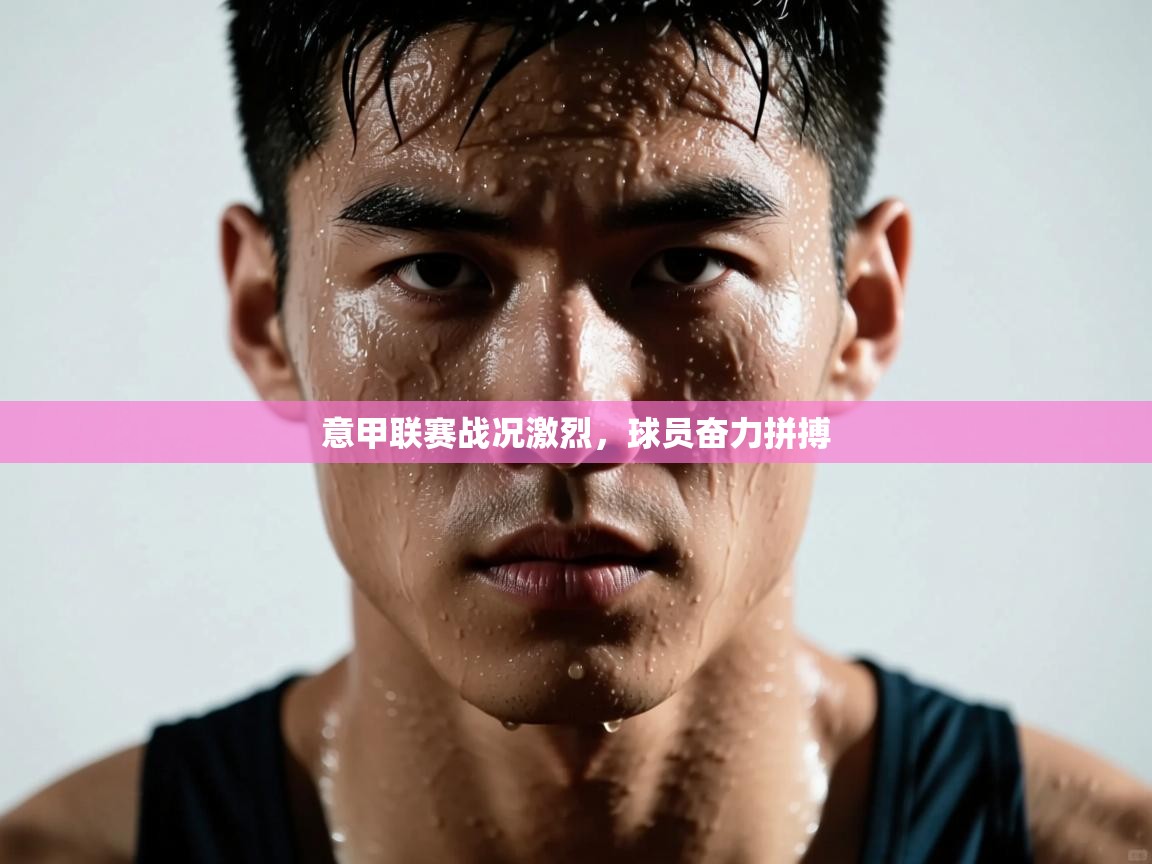 -意甲联赛战况激烈，球员奋力拼搏  第4张