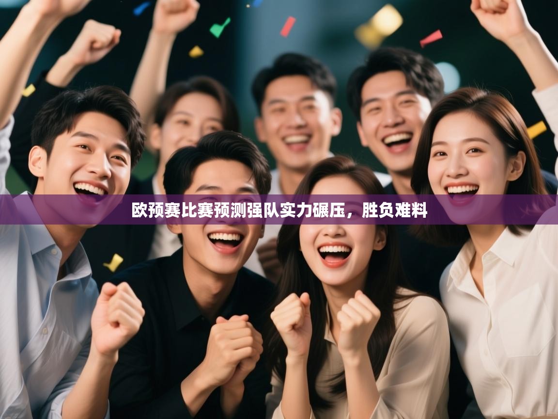 开云体育在线玩-欧预赛比赛预测强队实力碾压，胜负难料  第4张